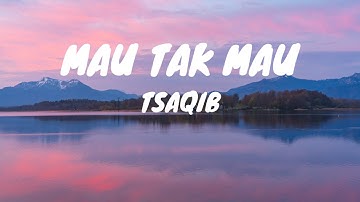Tsaqib - Mau Tak Mau (Lyrics)