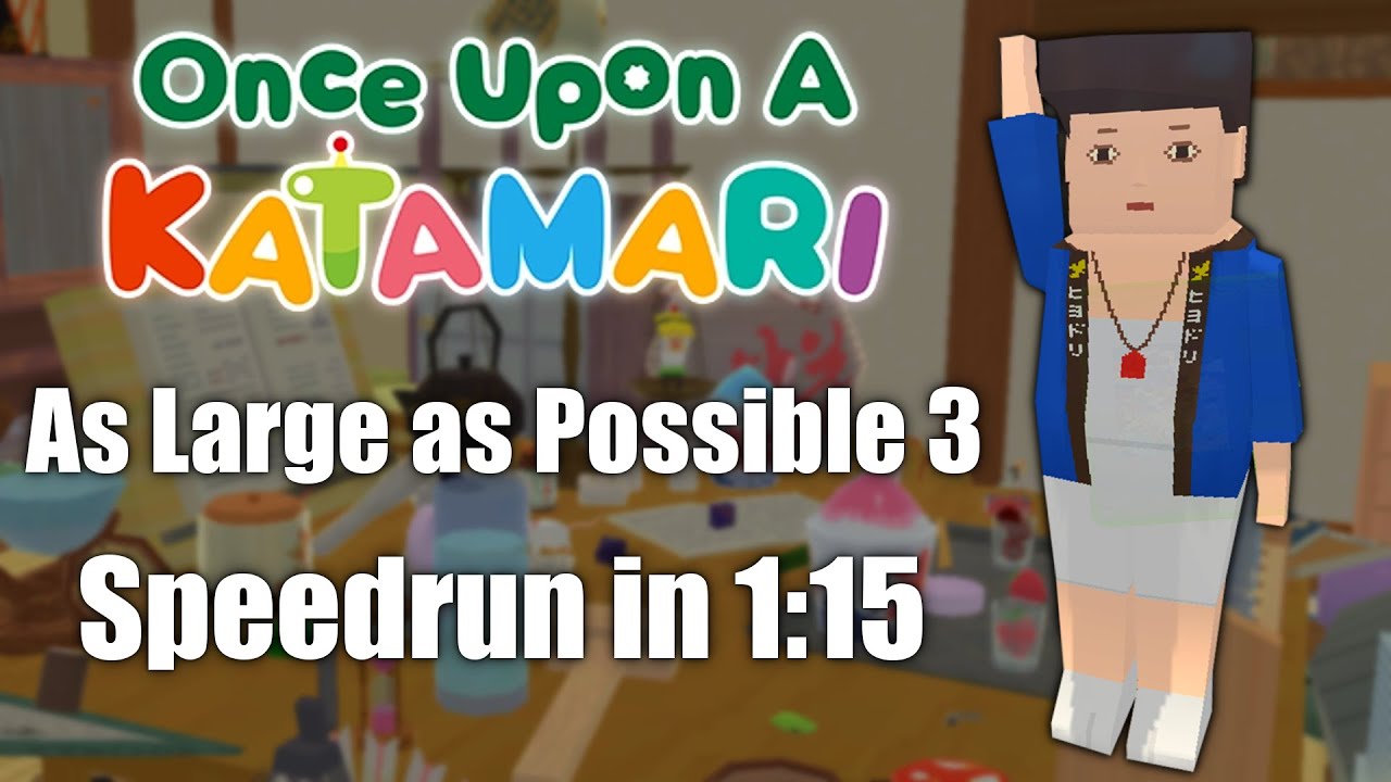 Once Upon A Katamari | As Large as Possible 3 Speedrun in 1:15 (Former World Record)