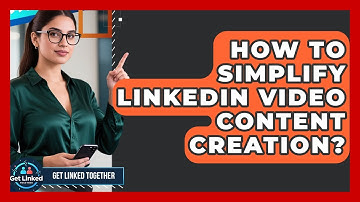 How To Simplify LinkedIn Video Content Creation? - Get Linked Together