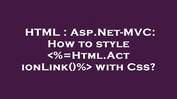 HTML : Asp.Net-MVC: How to style  %=Html.ActionLink()%  with Css?