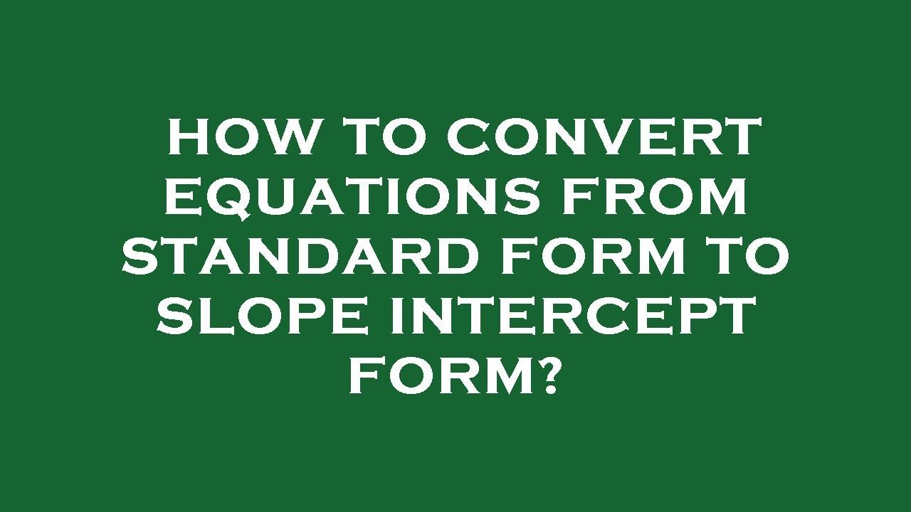 How to convert equations from standard form to slope intercept form ...