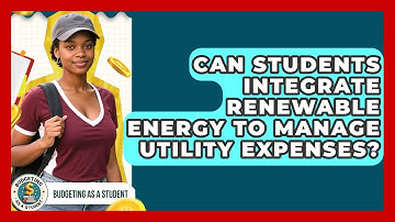 Can Students Integrate Renewable Energy To Manage Utility Expenses? - Budgeting as a Student