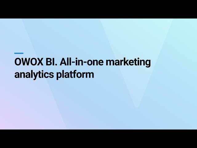 OWOX BI. A marketing analytics platform
