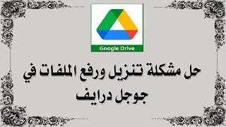 حل مشكلة تنزيل ورفع الملفات في جوجل درايف | google drive ✅