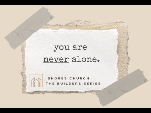 The Builder Series: Never Alone - Nehemiah 4:7-22