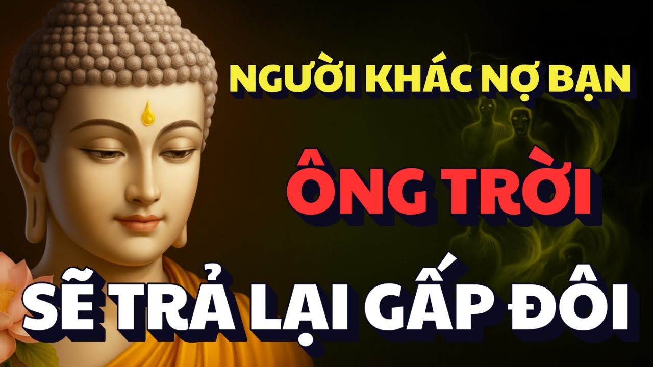 PHẬT DẠY: NGƯỜI KHÁC NỢ BẠN - ÔNG TRỜI SẼ TRẢ LẠI GẤP ĐÔI | TẤT CẢ KHÔNG NẰM NGOÀI LUẬT NHÂN QUẢ