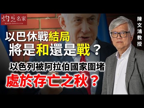 【字幕】陳文鴻教授：以巴休戰結局將是和還是戰？以色列被阿拉伯國家圍堵處於存亡之秋？《灼見政治》（2023-12-07）