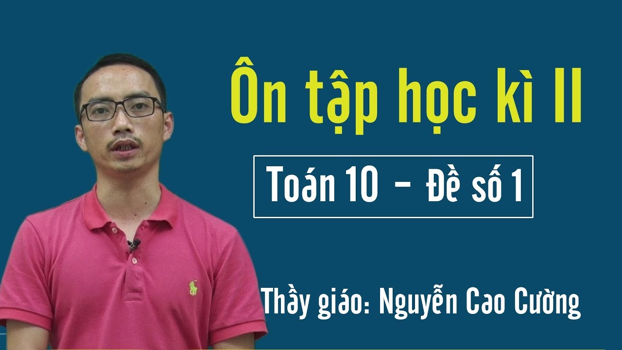 Đề thi toán lớp 10 học kì 2 | Ôn tập HK2 môn Toán 10 – Thầy giáo Nguyễn Cao Cường