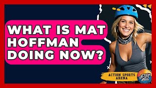 What Is Mat Hoffman Doing Now? - Action Sports Arena Profile
