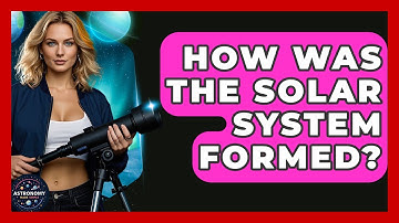 How Was the Solar System Formed? | Astronomy Made Simple