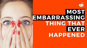 REVEALED: Most EMBARRASSING thing that EVER HAPPENED! - (r/AskReddit)