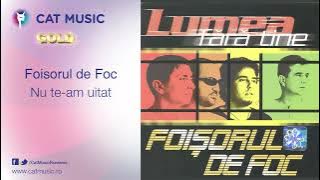 Foisorul de Foc - Nu te-am uitat