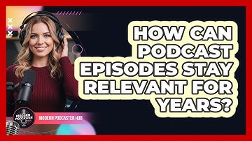 How Can Podcast Episodes Stay Relevant for Years?