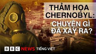 THẢM HỌA HẠT NHÂN CHERNOBYL: CHUYỆN GÌ ĐÃ XẢY RA?