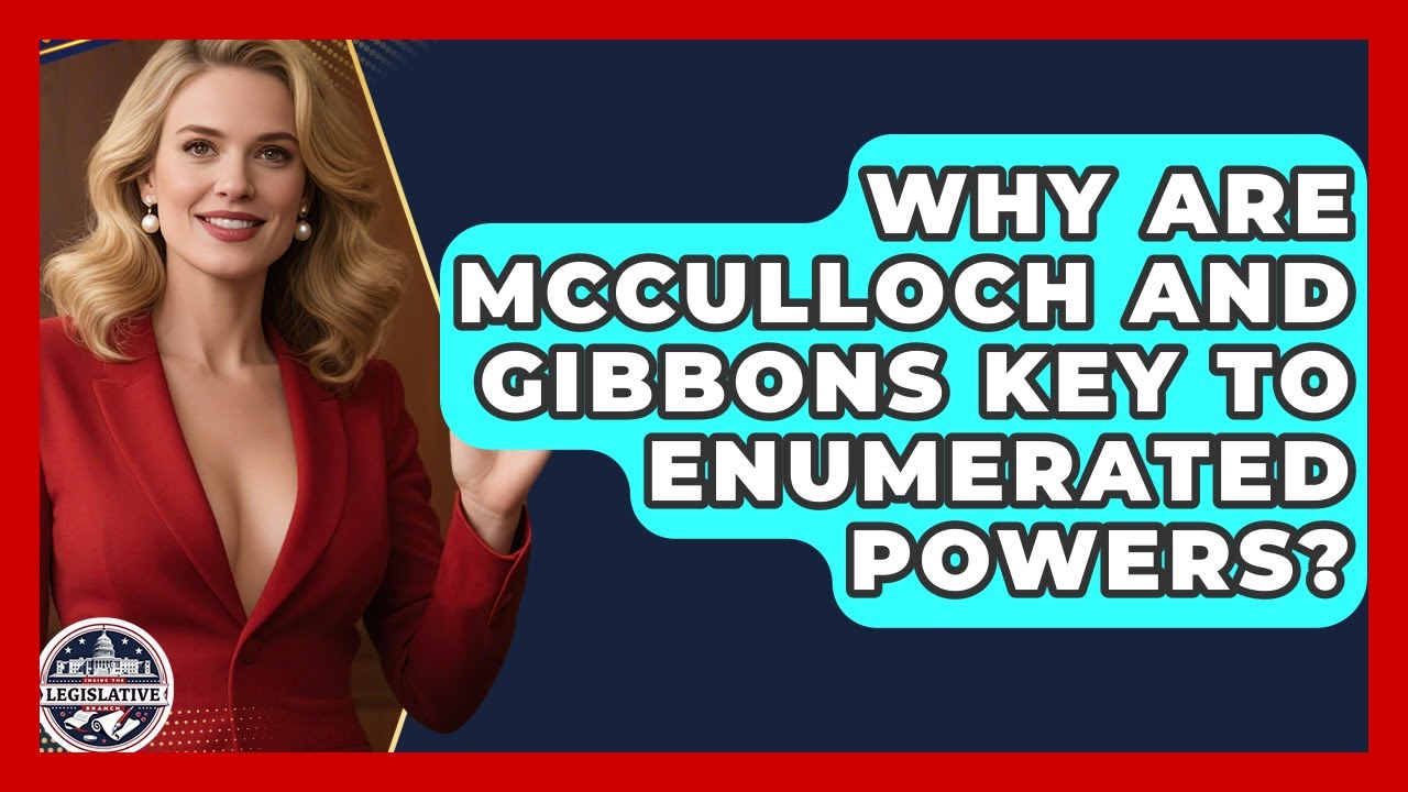 Why Are McCulloch And Gibbons Key To Enumerated Powers? - Inside the Legislative Branch