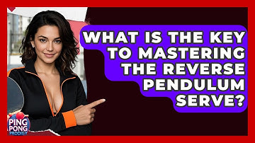 What Is The Key To Mastering The Reverse Pendulum Serve? - Ping Pong Prodigy