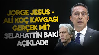Jorge Jesus - Ali Koç kavgası doğru mu? Selahattin Baki'den olay açıklamalar!