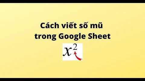 Cách viết số mũ trong Google Sheet