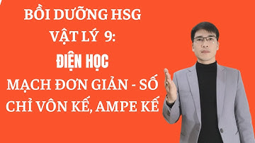 Bồi dưỡng HSG vật lý 9 | Phần điện học | Mạch điện đơn giản, số chỉ vôn kế, ampe kế | đầy đủ