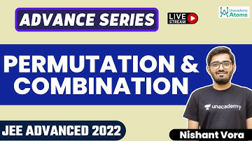 Permutation and Combination | JEE Advanced 2022 | Advance Series | Unacademy Atoms | Nishant Vora