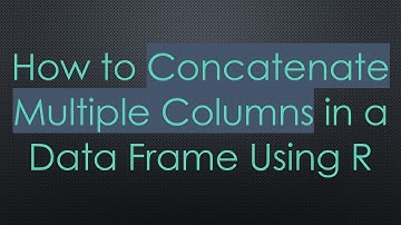 How to Concatenate Multiple Columns in a Data Frame Using R
