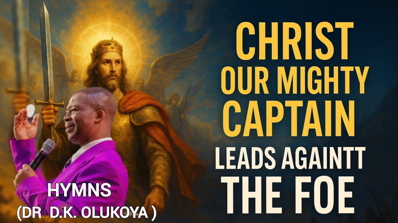 CHRIST OUR MIGHTY CAPTAIN LEADS AGAINST THE FOE. | Hymns With Lyrics | -   (Dr. D.K. OLUKOYA)