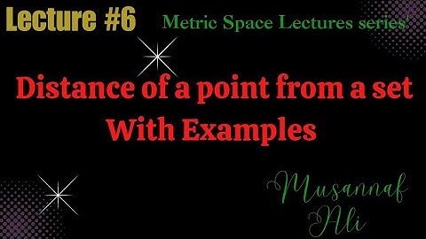 Distance of a point from a set in Metric Space with examples