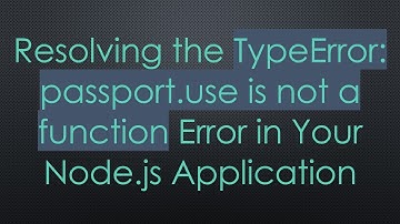 Resolving the TypeError: passport.use is not a function Error in Your Node.js Application