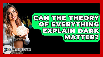 Can The Theory Of Everything Explain Dark Matter? - Physics Frontier