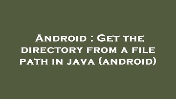 Android : Get the directory from a file path in java (android)