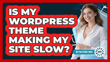 Is My WordPress Theme Making My Site Slow?