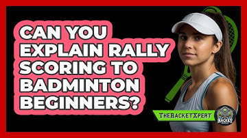 Can You Explain Rally Scoring To Badminton Beginners?