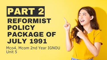 Reformist Policy Package of July 1991 l PART 2 | Unit 5 | MCO 4 MCOM 2nd year IGNOU