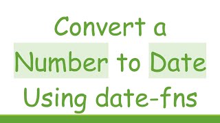Convert a Number to Date Using date-fns