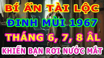 Bí Ẩn Tài Lộc Đinh Mùi 1967 Tháng 6,7, 8 ÂL: Những Chuyện Khó Lường Sẽ Xảy Đến Trong 3 Tháng Này