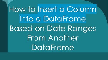 How to Insert a Column Into a DataFrame Based on Date Ranges From Another DataFrame