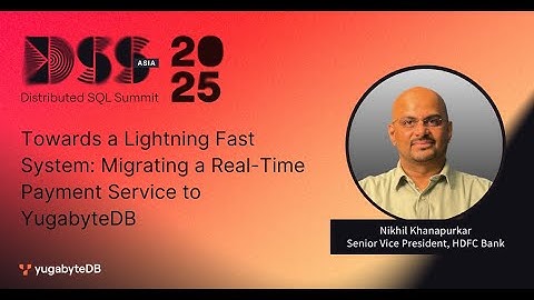 DSS Asia 2025 : Towards a Lightning Fast System: Migrating a Real-Time Payment Service to YugabyteDB