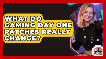 What Do Gaming Day One Patches Really Change? - Joystick Generations