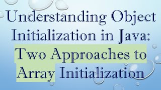 Understanding Object Initialization in Java: Two Approaches to Array Initialization