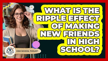 What Is The Ripple Effect Of Making New Friends In High School? - High School Toolkit
