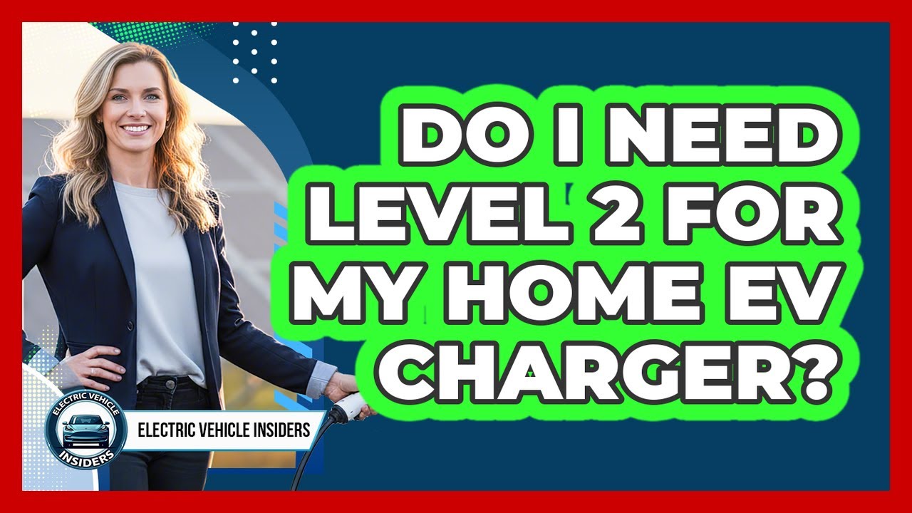 Do I Need Level 2 For My Home EV Charger?