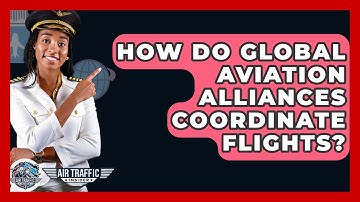 How Do Global Aviation Alliances Coordinate Flights? - Air Traffic Insider
