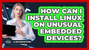 How Can I Install Linux On Unusual Embedded Devices? - All About Operating Systems