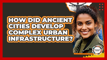 How Did Ancient Cities Develop Complex Urban Infrastructure? - Anthropology Insights