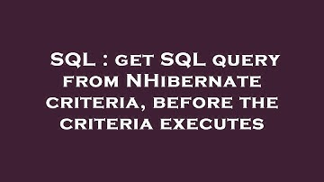 SQL : get SQL query from NHibernate criteria, before the criteria executes