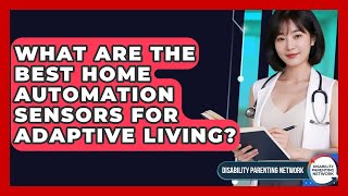 What Are The Best Home Automation Sensors For Adaptive Living - Disability Parenting Network