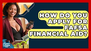 How Do You Apply For FAFSA Financial Aid? - The Student Loan Pros
