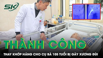 Thành Công Thay Khớp Háng Cho Cụ Bà 105 Tuổi Bị Gãy Xương Đùi | SKĐS