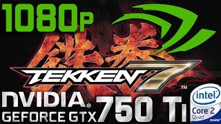 Tekken 7 GTX 750 Ti Core 2 Quad Q9550