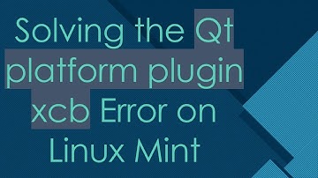 Solving the Qt platform plugin xcb Error on Linux Mint